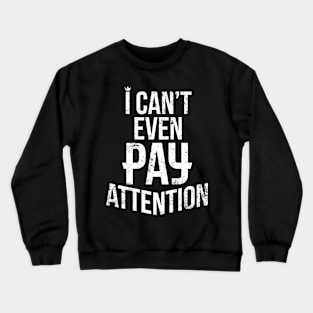 I Can't Even Pay Attention Crewneck Sweatshirt